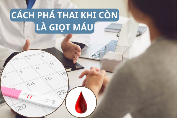 Có thể phá thai khi còn là giọt máu không?